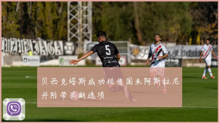 贝西克塔斯成功租借国米阿斯拉尼并附带买断选项